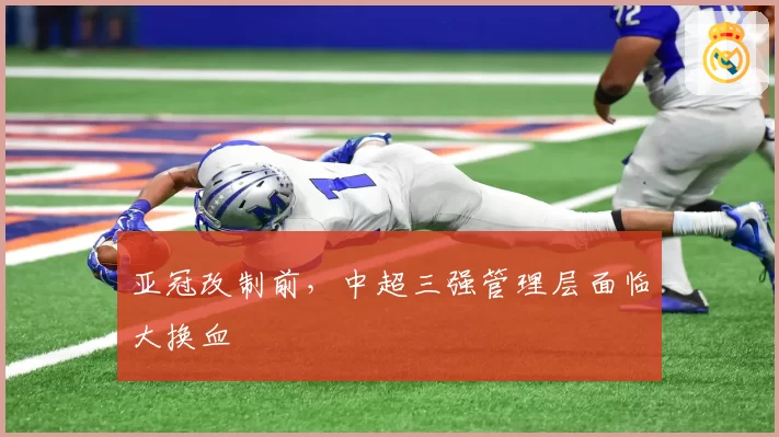 亚冠改制前,中超三强管理层面临大换血
