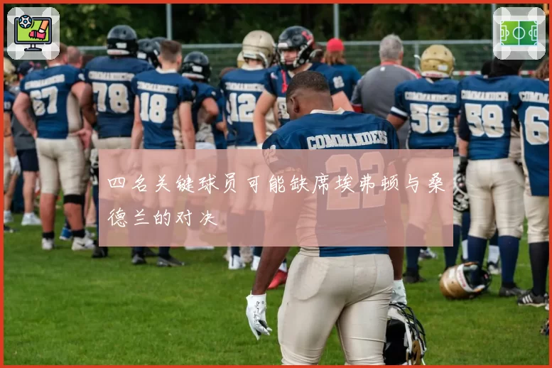 四名关键球员可能缺席埃弗顿与桑德兰的对决