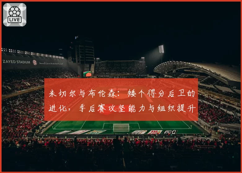 米切尔与布伦森：矮个得分后卫的进化，季后赛攻坚能力与组织提升数据对比